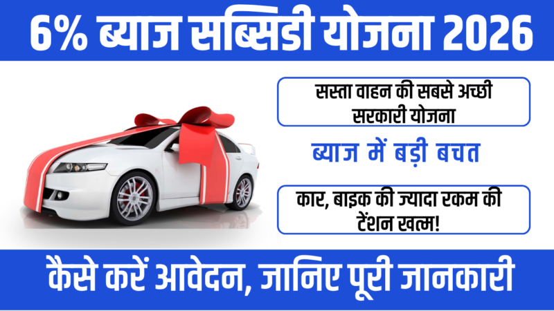6% Interest Subsidy Scheme on Vehicle Loan 2026 : सस्ती EMI में वाहन खरीदने का मौका